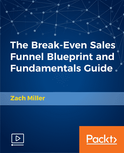 [Packtpub] The Break-Even Sales Funnel Blueprint and Fundamentals Guide