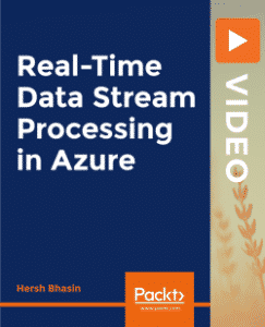 [PacktPub] Real-Time Data Stream Processing in Azure [Video]
