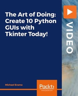 [PacktPub] The Art of Doing: Create 10 Python GUIs with Tkinter Today! [Video]