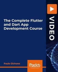 [PacktPub] The Complete Flutter and Dart App Development Course [Video]