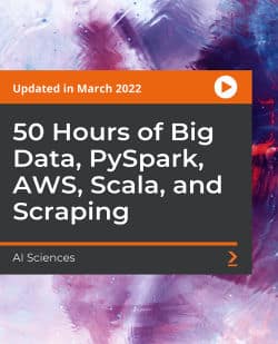 [PacktPub] 50 Hours of Big Data, PySpark, AWS, Scala, and Scraping [Video]