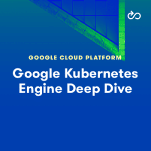 [Acloud Guru] Google Kubernetes Engine Deep Dive